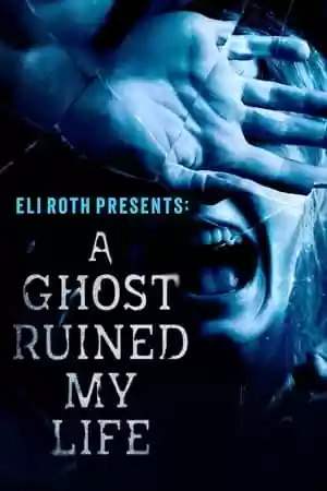Eli Roth Presents: A Ghost Ruined My Life TV Series